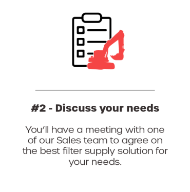 Step 2 - Discuss your needs. You’ll have a meeting with one of our Sales team to agree on the best filter supply solution for your needs.